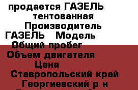 продается ГАЗЕЛЬ 3302  тентованная › Производитель ­ ГАЗЕЛЬ › Модель ­ 3 302 › Общий пробег ­ 350 000 › Объем двигателя ­ 2 464 › Цена ­ 275 000 - Ставропольский край, Георгиевский р-н, Георгиевск г. Авто » Спецтехника   . Ставропольский край